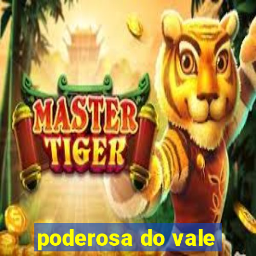 poderosa do vale